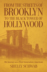 Title: From the Streets of Brooklyn to the Black Tower of Hollywood: My Journey as a First Generation American, Author: Shelly Schwab