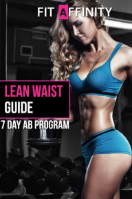 Title: Lean Waist Guide: 7 Day Ab Program, Author: Fit Affinity