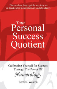 Title: Your Personal Success Quotient: Calibrating Yourself for Success Through the Power of Numerology, Author: Terri Weston