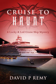 Title: Cruise to Haunt: A Lucky & Led Cruise Ship Mystery, Author: David Remy