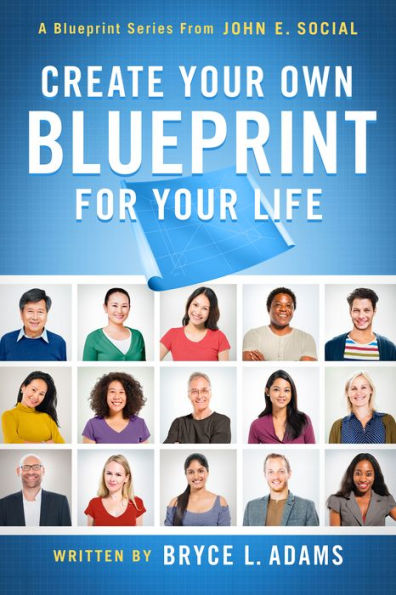 Create Your Own Blueprint for Your Life: A Blueprint Series from John E. Social