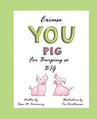 Title: Excuse You Pig for Burping so Big, Author: Sean Ciemiewicz