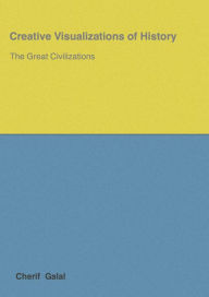 Title: Creative Visualizations of History: The Great Civilizations, Author: Cherif Galal