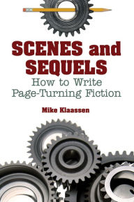 Title: Scenes and Sequels: How to Write Page-Turning Fiction, Author: Mike Klaassen