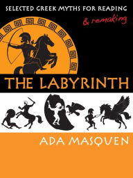 Title: The Labyrinth: Selected Greek Myths for Reading and Remaking, Author: Charles E Schroeder