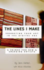 The Lines I Make: Promoting Your Art in the Digital Age: A Primer for New and Emerging Artists