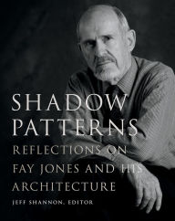 Title: Shadow Patterns: Reflections on Fay Jones and His Architecture, Author: Jeff Shannon