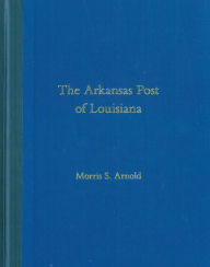Title: The Arkansas Post of Louisiana, Author: Morris S. Arnold