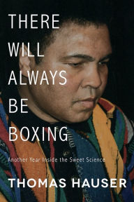 Title: There Will Always Be Boxing: Another Year Inside the Sweet Science, Author: Thomas Hauser