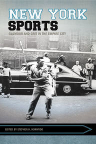 Title: New York Sports: Glamour and Grit in the Empire City, Author: Stephen Norwood