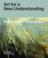 Title: Art for a New Understanding: Native Voices, 1950s to Now, Author: Mindy N. Besaw