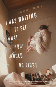 Title: I Was Waiting to See What You Would Do First, Author: Angie Mazakis