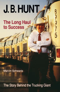 Title: J. B. Hunt: The Long Haul to Success, Author: Marvin Schwartz