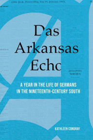 Best book downloader Das Arkansas Echo: A Year in the Life of Germans in the Nineteenth-Century South 9781682261453 (English Edition) by Kathleen Condray FB2 ePub