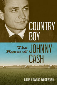 Title: Country Boy: The Roots of Johnny Cash, Author: Colin Edward Woodward