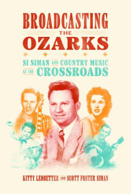Rent online e-books Broadcasting the Ozarks: Si Siman and Country Music at the Crossroads 9781682262511 FB2 RTF PDB in English by Kitty Ledbetter, Scott Foster Siman