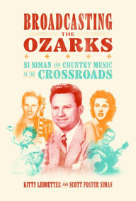 Download english book pdf Broadcasting the Ozarks: Si Siman and Country Music at the Crossroads by Kitty Ledbetter, Scott Foster Siman FB2 (English Edition) 9781682262511