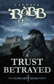 Title: A Trust Betrayed (Margaret Kerr Series #1), Author: Candace Robb