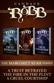 Title: The Margaret Kerr Series: A Trust Betrayed, The Fire in the Flint, and A Cruel Courtship, Author: Candace Robb