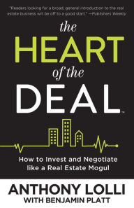 Title: The Heart of the Deal: How to Invest and Negotiate like a Real Estate Mogul, Author: Anthony Lolli