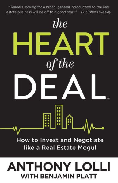 the Heart of Deal: How to Invest and Negotiate like a Real Estate Mogul