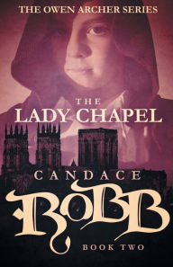 Title: The Lady Chapel (Owen Archer Series #2), Author: Candace Robb