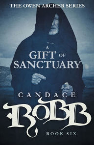 Title: A Gift of Sanctuary (Owen Archer Series #6), Author: Candace Robb