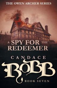 Title: A Spy for the Redeemer (Owen Archer Series #7), Author: Candace Robb