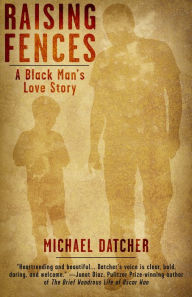 Title: Raising Fences: A Black Man's Love Story, Author: Michael Datcher