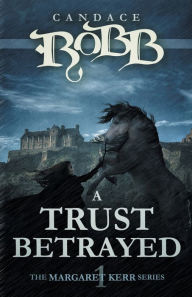 Title: A Trust Betrayed (Margaret Kerr Series #1), Author: Candace Robb