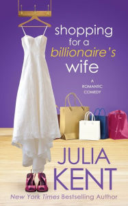 Title: Shopping for a Billionaire's Wife, Author: Julia Kent