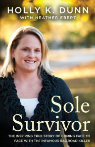 Title: Sole Survivor: The Inspiring True Story of Coming Face to Face with the Infamous Railroad Killer, Author: Holly Dunn