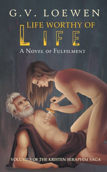 Life Worthy of Life: A Novel of Fulfilment: Volume 5 of the Kristen Seraphim Saga