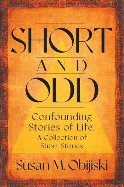 Short and Odd: Confounding Stories of Life: A Collection of Short Stories