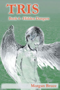 Title: Tris 4: Hidden Dangers, Author: Morgan Bruce