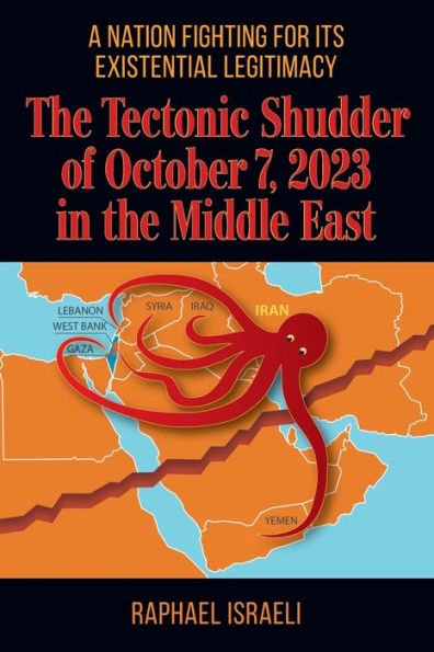 The Tectonic Shudder of October 7, 2023 in the Middle East: A Nation Fighting for Its Existential Legitimacy