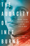 Alternative view 1 of The Audacity of Inez Burns: Dreams, Desire, Treachery & Ruin in the City of Gold