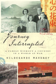 Title: Journey Interrupted: A Family Without a Country in a World at War, Author: Hildegarde Mahoney