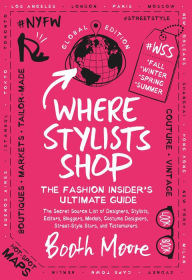 Title: Where Stylists Shop: The Fashion Insider's Ultimate Guide, Author: Booth Moore