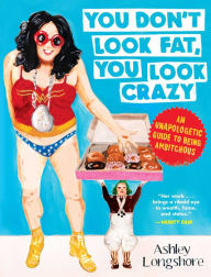 Title: You Don't Look Fat, You Look Crazy: An Unapologetic Guide to Being Ambitchous, Author: Ashley Longshore