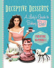 Title: Deceptive Desserts: A Lady's Guide to Baking Bad!, Author: Christine McConnell