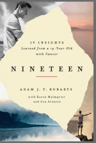 Title: Nineteen: 19 Insights Learned from a 19-year-old with Cancer, Author: Adam J.T. Robarts