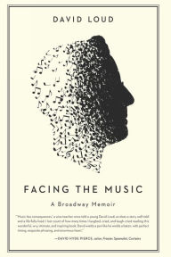 Title: Facing the Music: a Broadway Memoir, Author: David Loud