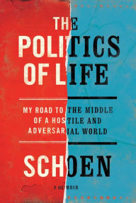 Title: The Politics of Life: My Road to the Middle of a Hostile and Adversarial World, Author: Douglas E Schoen