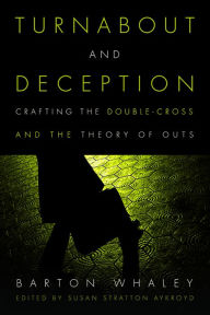 Title: Turnabout and Deception: Crafting the Double-Cross and the Theory of Outs, Author: Barton Whaley