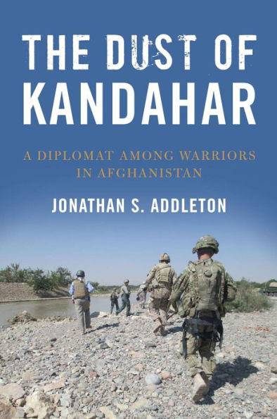 The Dust of Kandahar: A Diplomat Among Warriors in Afghanistan