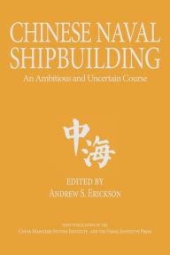 Title: Chinese Naval Shipbuilding: An Ambitious and Uncertain Course, Author: Andrew S. Erickson