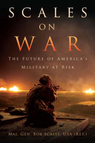 Title: Scales on War: The Future of America's Military at Risk, Author: Robert H Scales USA (Ret.)