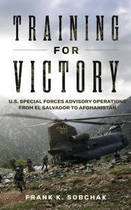 Search ebook download Training for Victory: U.S. Special Forces Advisory Operations from El Salvador to Afghanistan (English literature) 9781682471333