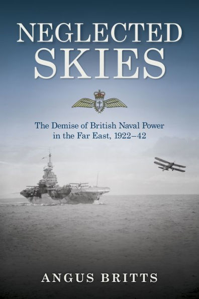 Neglected Skies: The Demise of British Naval Power in the Far East, 1922-42